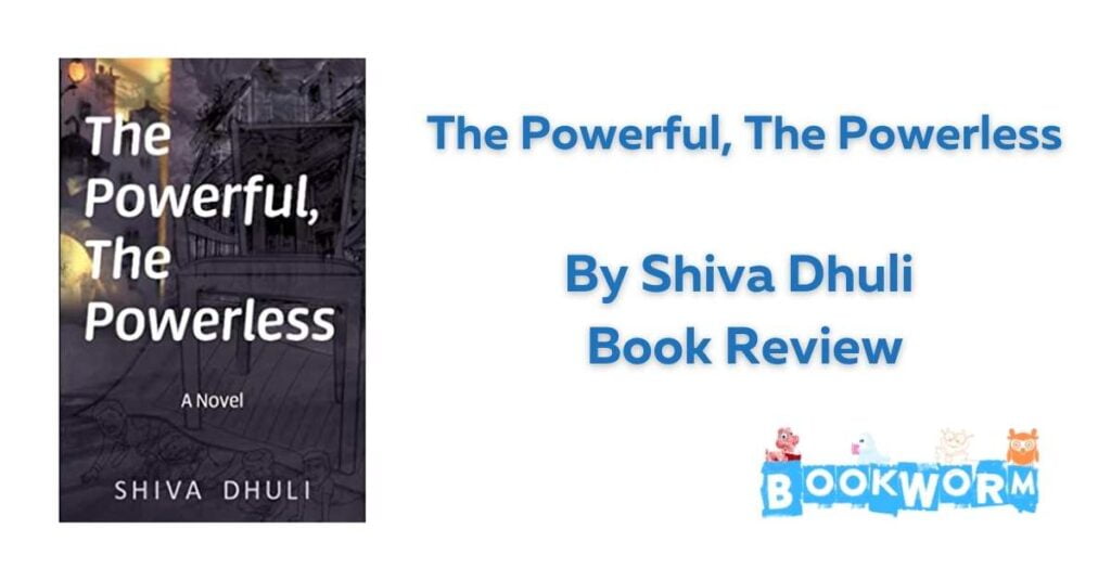 The Powerful The Powerless by Shiva Dhuli book review bookworm
