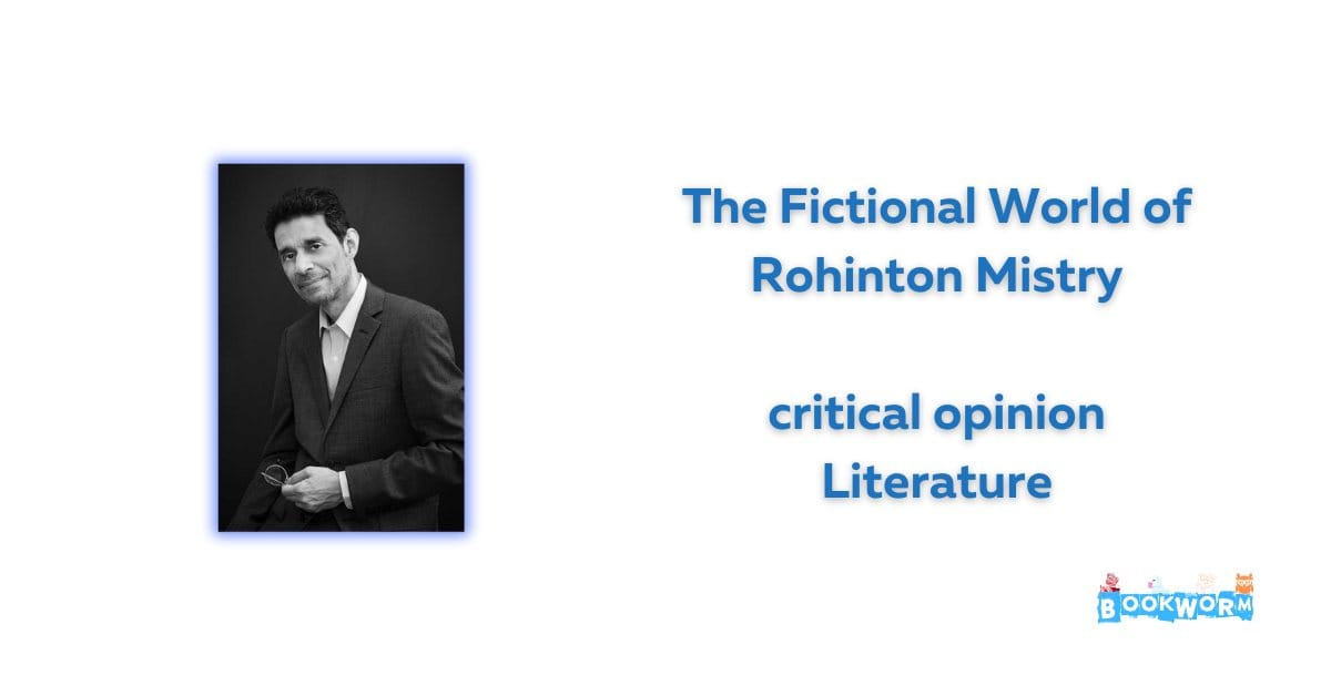 The Fictional World of Rohinton Mistry critical opinion Literature BookWorm Reviews